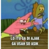 LO ITU GA DI AJAK GA USAH SO ASIK