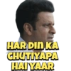 HAR DIN KA
CHUTIYAPA
HAI YAAR