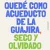 QUEDÉ COMO ACUEDUCTO DE LA GUAJIRA, SECO Y OLVIDADO @ERIKMONTZ