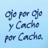 Ojo por Ojo y Cacho por Cacho.