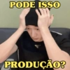PODE ISSO PRODUÇÃO?