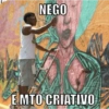 NEGO É MTO CRIATIVO