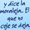 y dice la moraleja.. El que no coje se deja.