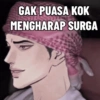 GAK PUASA KOK MENGHARAP SURGA