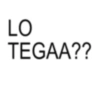 LO TEGAA??