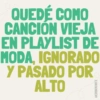 QUEDÉ COMO CANCIÓN VIEJA EN PLAYLIST DE MODA, IGNORADO Y PASADO POR ALTO @ERIIKMONTZ