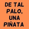 DE TAL PALO, UNA PIÑATA