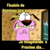 Finalzin de Domingo já e eu aqui 5 Já Imaginando o Próximo dia...