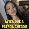 AVISA QUE A PATROA CHEGOU
