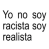 Yo no soy racista soy realista