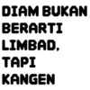DIAM BUKAN BERARTI LIMBAD, TAPI KANGEN