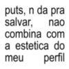 puts, n da pra salvar, nao combina com a estetica do meu perfil