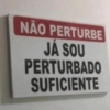 NÃO PERTURBE JÁ SOU PERTURBADO SUFICIENTE