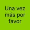 Una vez más por favor