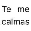 Te me calmas