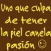 Uno que culpa de tener la piel canela pasión☺