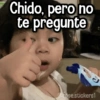 Chido, pero no te pregunte