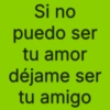 Si no puedo ser tu amor déjame ser tu amigo