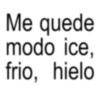 Me quede modo ice, frio, hielo