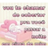 vou te chamar de cobertor pra você passar a noite em cima de mim