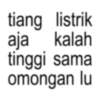 tiang listrik aja kalah tinggi sama omongan lu