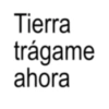 Tierra trágame ahora