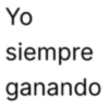 Yo siempre ganando