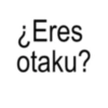 ¿Eres otaku?