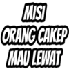 MISI
ORANG CAKEP
MAU LEWAT