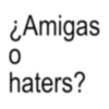 ¿Amigas 0 haters?