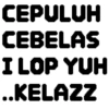 CEPULUH CEBELAS I LOP YUH ..KELAZZ