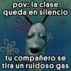 pov: la clase queda en silencio tu compañero se tira un ruidoso gas