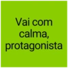 Vai com calma, protagonista