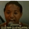 ///////////! QUEIMA QUENGARAL!