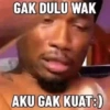 GAK DULU WAK AKU GAK KUAT:)