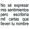 No sé expresar mis sentimientos pero escribiría mil cartas que lleven tu nombre
