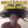 ISSO LÁ É HORA DE MANDAR MSG?