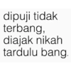 dipuji tidak terbang, diajak nikah tardulu bang.