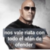 nos vale riata con todo el afán de ofender
