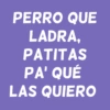PERRO QUE LADRA, PATITAS PA' QUÉ LAS QUIERO