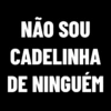 NAO SOU
CADELINHA
DE NINGUEM