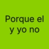 Porque el y yo no