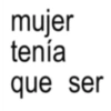 mujer tenía que ser