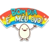 BOM DIA E MEU OVO!