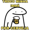 TROCO MINHA IRMÃ OM POR CERVEJA