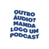 OUTRO AUDIO? MANDA LOGO UM PODCAST