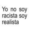 Yo no soy racista soy realista