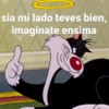 sia mi lado teves bien, imaginate ensima
