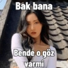 Bak bana Bende o göz varmi