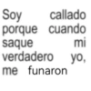 Soy callado porque cuando saque mi verdadero yo, me funaron